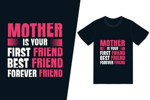 la madre es tu primera amiga, tu mejor amiga, tu diseño de camiseta para siempre amiga. vector de diseño de camiseta de feliz día de la madre. para la impresión de camisetas y otros usos.