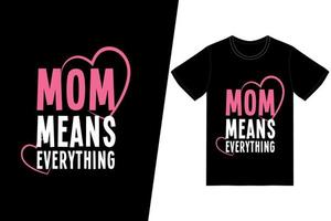 Mom means everything t-shirt design. Happy mothers day t-shirt design vector. For t-shirt print and other uses. vector