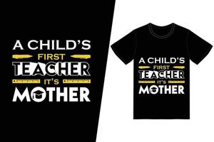 A childs first teacher its mother t-shirt design. Happy mothers day t-shirt design vector. For t-shirt print and other uses. vector