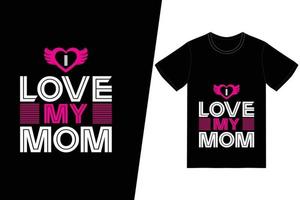 I love my mom t-shirt design. Happy mothers day t-shirt design vector. For t-shirt print and other uses. vector