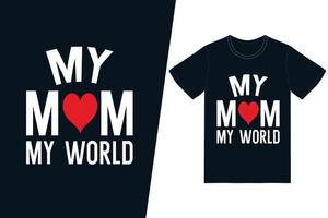 mi mamá, mi mundo, diseño de camisetas. vector de diseño de camiseta de feliz día de la madre. para la impresión de camisetas y otros usos.