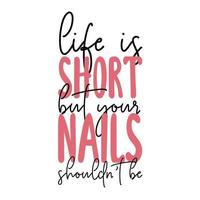 Life is too short for bad nails. Manicure quote. For nail bars, beauty salons, manicurist, printing production, social media. Isolated. vector