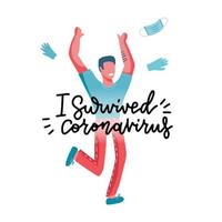 I survived coronavirus - lettering print comcept. Happy young man celebrate victory over the covid-19 pandemic and quarantine. The end of epidemic sars-cov-2. Flat hand drawn Vector illustration.