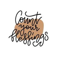 Count your blessings. Cozy holiday lettering. Linear illustration. Modern line hand drawn calligraphy. Isolated on white backgroundwith abstract shape. vector