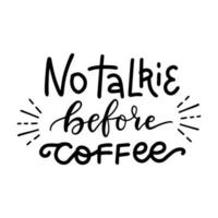 No talkie before coffee - hand written lettering. Funny creative phrase for social media post, tee shirt, mug print, label sticker, coffee house poster, cafe wall art. Vector trendy typography.