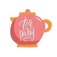 Teapot with quote - Tea party. Typography print design with unique lettering. Elements for banner, flyer, postcard design for tea party, home decor, invitation. Flat vector hand drawn illustration.