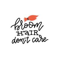 Broom hair don't care - funny Halloweenlettering quote with witch broom. Tec t print Good for T-shirt , poster, card, banner, gift design. vector