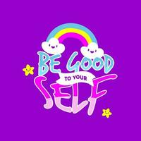 be good to your self. Quote. Quotes design. Lettering poster. Inspirational and motivational quotes and sayings about life. Drawing for prints on t-shirts and bags, stationary or poster. Vector