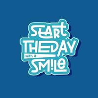 start the day with a smile. Quote. Quotes design. Lettering poster. Inspirational and motivational quotes and sayings about life. Drawing for prints on t-shirts and bags, stationary or poster. Vector