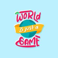 the world is just a game. Quote. Quotes design. Lettering poster. Inspirational and motivational quotes and sayings about life. Drawing for prints on t-shirts and bags, stationary or poster. Vector