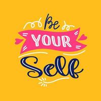 be your self. Quote. Quotes design. Lettering poster. Inspirational and motivational quotes and sayings about life. Drawing for prints on t-shirts and bags, stationary or poster. Vector