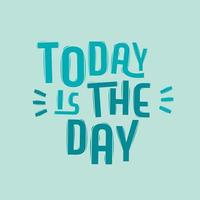 today is the day. Quote. Quotes design. Lettering poster. Inspirational and motivational quotes and sayings about life. Drawing for prints on t-shirts and bags, stationary or poster. Vector