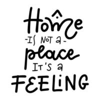 Home is not a place it's a feeling - lettering quote. Design for banner poster, card, invitation flyer brochure t-shirt. Vector hand drawn simple text for sticker