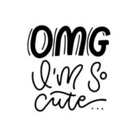 OMG I m so cute - lettering sticker for social media content. Vector hand drawn calloghaphy illustration design.