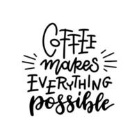 Coffee makes everything possible hand - lettering and calligraphy vector concept. Motivation poster. Hand drawn black on white print.