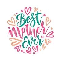 Best Mother Ever - vector hand lettering. Happy Mother s Day brush calligraphy illustration with drawn hearts for greeting card, festival poster etc. Vector round concept.