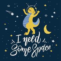 Cute cartoon print with dinosaur t-rex in space. Handwritten quote - I need some space. Hand drawn print with space lettering. Doodle lettering and design elements vector