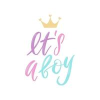 It's a Boy brush lettering phrase with crown. Cute vector invitation for a wonderful event. Kids badge tag icon. Inspirational quote card invitation banner.