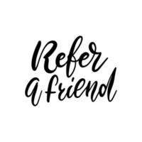 Refer a friend - lettering. Referral marketing phrase isolated on white background. Hand brush calligraphy poster for loyalty program. Attract customers flyer. Start referring, invite subscriber vector