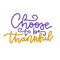 Choose to be grateful - hand drawn lettering quote isolated on the white background. Fun linear inscription for photo overlays, greeting card or t-shirt print, poster design. Vector illustration