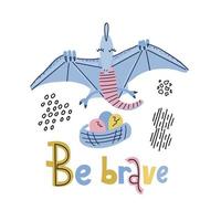 Card template with cute Dino pterodactyl flying over the nest with eggs. Be brave lettering funny, comical quote with flying dinosaur. Hand drawn scandinavian vector graphic for poster,greeting card