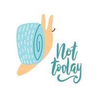 Cute cartoon creeping snail with hand drawn lettering quote- not today. vector