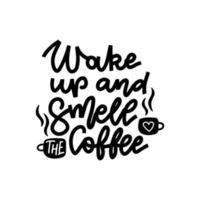 Wake up and smell the coffee - Hand drawn typography poster. Lettering For greeting cards, Valentine day, wedding, posters, prints or home decorations. Outline Vector illustration