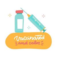 Vial and syringe with vaccine injection from covid-19 virus. Calligraphy slogan print Vaccinated and calm. Vaccine distribution for general population. Flat hand drawn vector illustration.