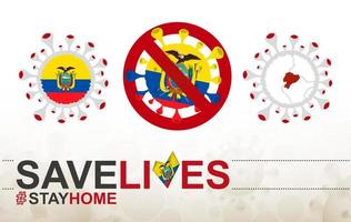 Coronavirus cell with Ecuador flag and map. Stop COVID-19 sign, slogan save lives stay home with flag of Ecuador vector