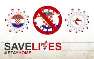 Coronavirus cell with Croatia flag and map. Stop COVID-19 sign, slogan save lives stay home with flag of Croatia vector