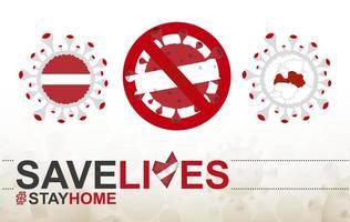 célula coronavirus con bandera y mapa de letonia. detenga el signo covid-19, eslogan salve vidas quédese en casa con la bandera de letonia vector
