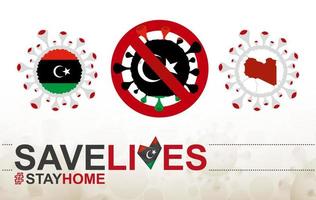Coronavirus cell with Libya flag and map. Stop COVID-19 sign, slogan save lives stay home with flag of Libya vector