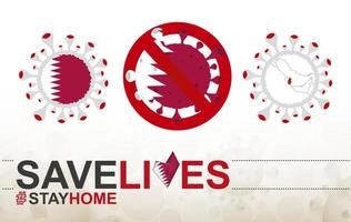 Coronavirus cell with Qatar flag and map. Stop COVID-19 sign, slogan save lives stay home with flag of Qatar vector