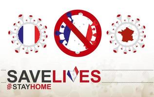 Coronavirus cell with France flag and map. Stop COVID-19 sign, slogan save lives stay home with flag of France vector