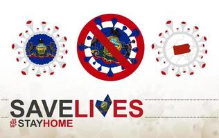 Coronavirus cell with US State Pennsylvania flag and map. Stop COVID-19 sign, slogan save lives stay home with flag of Pennsylvania vector