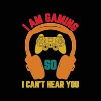 I am gaming so I can't hear you, Gaming t shirt with game joystick Vector illustration