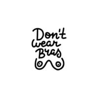 Don t wear bras. Sticker for social media content. Vector hand drawn illustration design. Line doodle art style label with female breast, poster, print, post card. Feminist lettering quote.