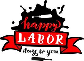 Vector hand lettering Happy labor day to you - May Day Celebration on May 1st. Vector illustration for Greetings, Banner, Background, Template, Badge, Symbol, Icon, Logo and Print design.