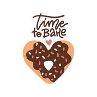 Time to bake - lettering poster design. Decorative illustration with heart shape donut in chocolate glaze , bakery product. Flat vector illustration.