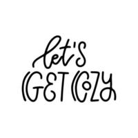 Let s get cozy - Inspirational lettering quote for card. Cozy winter or autumn linear vector illustration. Inspirational seasonal print template.