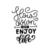 Slow down and enjoy life - hand drawn lettering phrase isolated on white background. Fun brush ink inscription for photo overlays, greeting card or print, poster design. vector