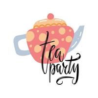 Tea pot with quote - Tea party. Typography print design with unique lettering. Elements for banner, flyer, postcard design for tea party, home decor, invitation. Flat vector hand drawn illustration.