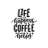 Vector black handwritten phrase - Life Happens Coffee Helps. Coffee quote typography on white background. Calligraphy or lettering illustration for restaurant poster, cafe label etc.