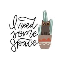 Guilty cat in sitting in cactus pot with Lettering quote I need some space title. Flat vector hand drawn illustration.