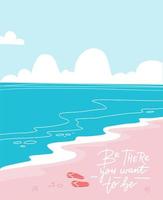 Vertical Background of sand beach with blue sea. Be there you want to be - lettering quote. Vector flat cartoon illustration