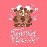 Two teddies in loce with lettering text - Together forever. Trendy Romantic Happy Valentine s day Carde for Invitation, Web Banner, Social Media, and Other Valentine Related Occasion. vector