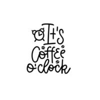 It s coffee o clock - Black Hand drawn typography lettering phrase isolated on the white background. Fun calligraphy for typography greeting and invitation card or t-shirt print design vector