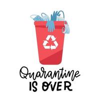 trash , medical mask, gloves in plastic bin. Concept end of the quarantine, life after coronavirus, covid-19. Quarantine is over - lettering quote. Flat vector illustration.