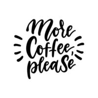 More coffee, please. Black and white hand written coffee poster for your print or digital design cards, advertisement, t-shirts . Modern hand lettering and brush pen calligraphy. vector