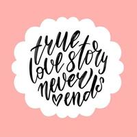 True love story never ends - lettering quote in cloud speech bubble. Brush calligraphy, handwritten text isolated on white background for Valentine's day card, wedding card, t-shirt or poster vector